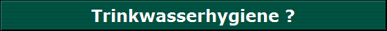 Trinkwasserhygiene ?