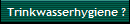 Trinkwasserhygiene ?